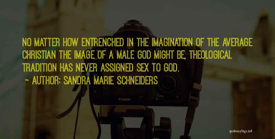 Sandra Marie Schneiders Quotes: No Matter How Entrenched In The Imagination Of The Average Christian The Image Of A Male God Might Be, Theological