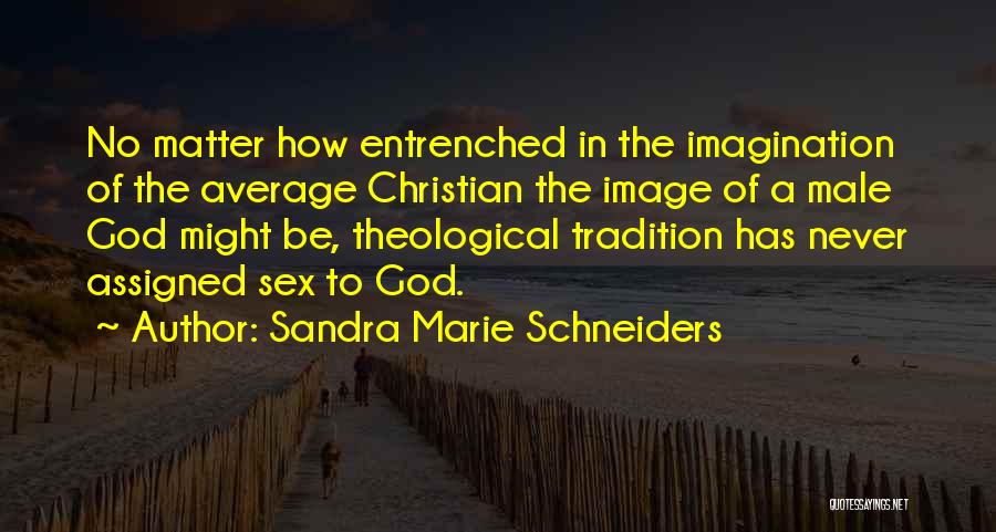 Sandra Marie Schneiders Quotes: No Matter How Entrenched In The Imagination Of The Average Christian The Image Of A Male God Might Be, Theological