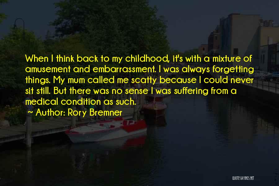 Rory Bremner Quotes: When I Think Back To My Childhood, It's With A Mixture Of Amusement And Embarrassment. I Was Always Forgetting Things.