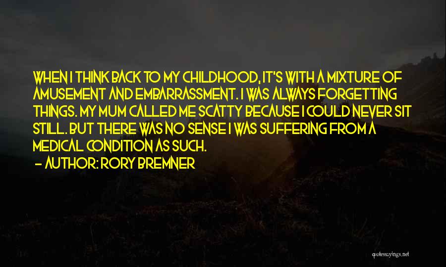 Rory Bremner Quotes: When I Think Back To My Childhood, It's With A Mixture Of Amusement And Embarrassment. I Was Always Forgetting Things.