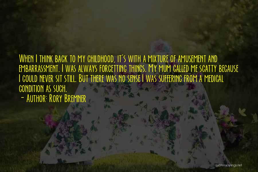 Rory Bremner Quotes: When I Think Back To My Childhood, It's With A Mixture Of Amusement And Embarrassment. I Was Always Forgetting Things.