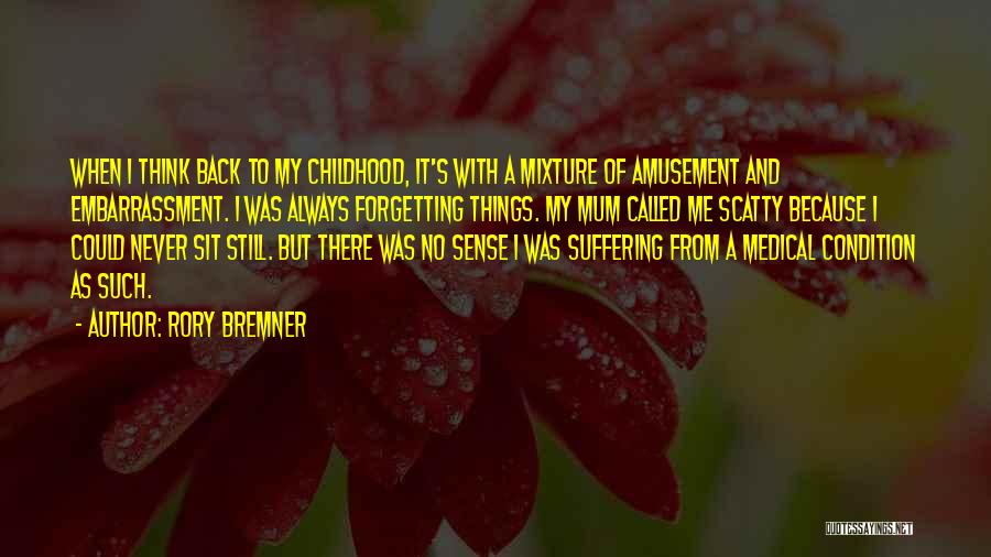 Rory Bremner Quotes: When I Think Back To My Childhood, It's With A Mixture Of Amusement And Embarrassment. I Was Always Forgetting Things.