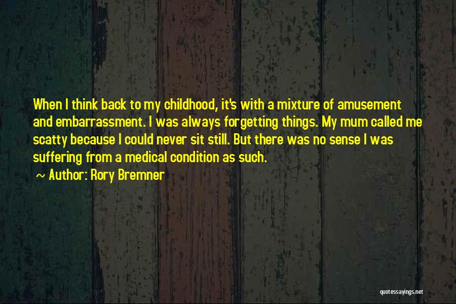 Rory Bremner Quotes: When I Think Back To My Childhood, It's With A Mixture Of Amusement And Embarrassment. I Was Always Forgetting Things.