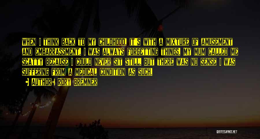 Rory Bremner Quotes: When I Think Back To My Childhood, It's With A Mixture Of Amusement And Embarrassment. I Was Always Forgetting Things.