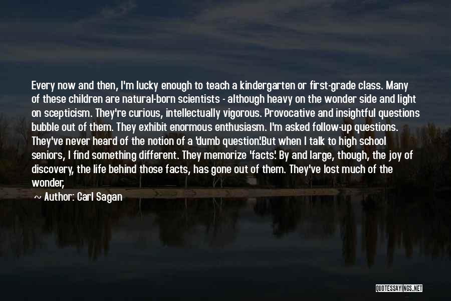 Carl Sagan Quotes: Every Now And Then, I'm Lucky Enough To Teach A Kindergarten Or First-grade Class. Many Of These Children Are Natural-born