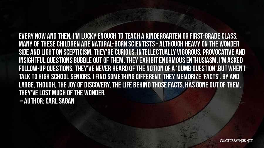 Carl Sagan Quotes: Every Now And Then, I'm Lucky Enough To Teach A Kindergarten Or First-grade Class. Many Of These Children Are Natural-born