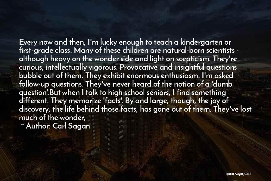 Carl Sagan Quotes: Every Now And Then, I'm Lucky Enough To Teach A Kindergarten Or First-grade Class. Many Of These Children Are Natural-born