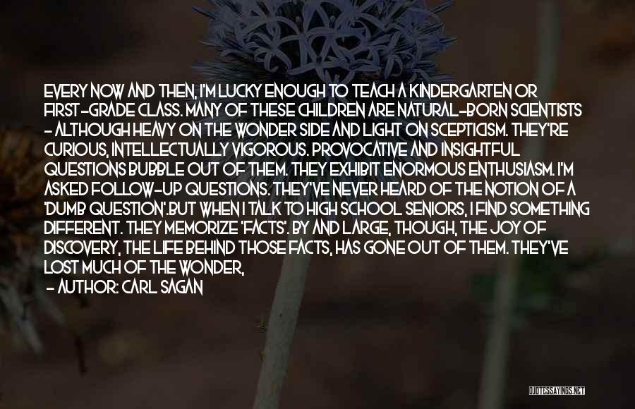 Carl Sagan Quotes: Every Now And Then, I'm Lucky Enough To Teach A Kindergarten Or First-grade Class. Many Of These Children Are Natural-born