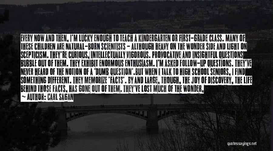 Carl Sagan Quotes: Every Now And Then, I'm Lucky Enough To Teach A Kindergarten Or First-grade Class. Many Of These Children Are Natural-born