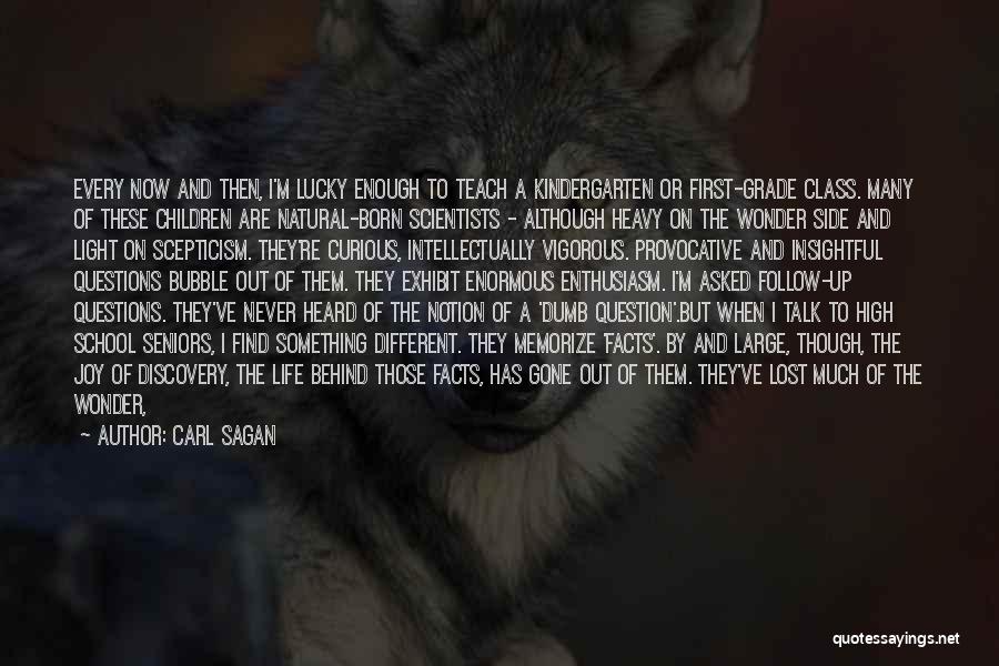 Carl Sagan Quotes: Every Now And Then, I'm Lucky Enough To Teach A Kindergarten Or First-grade Class. Many Of These Children Are Natural-born