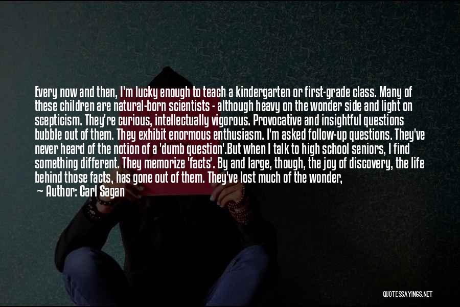 Carl Sagan Quotes: Every Now And Then, I'm Lucky Enough To Teach A Kindergarten Or First-grade Class. Many Of These Children Are Natural-born