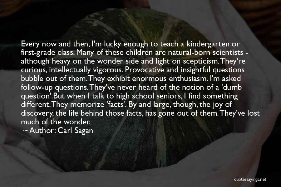 Carl Sagan Quotes: Every Now And Then, I'm Lucky Enough To Teach A Kindergarten Or First-grade Class. Many Of These Children Are Natural-born