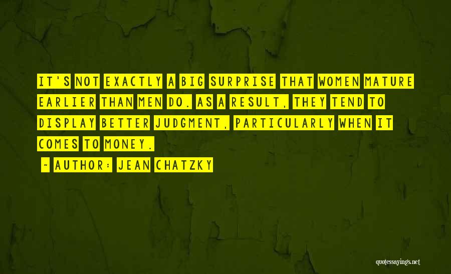 Jean Chatzky Quotes: It's Not Exactly A Big Surprise That Women Mature Earlier Than Men Do. As A Result, They Tend To Display