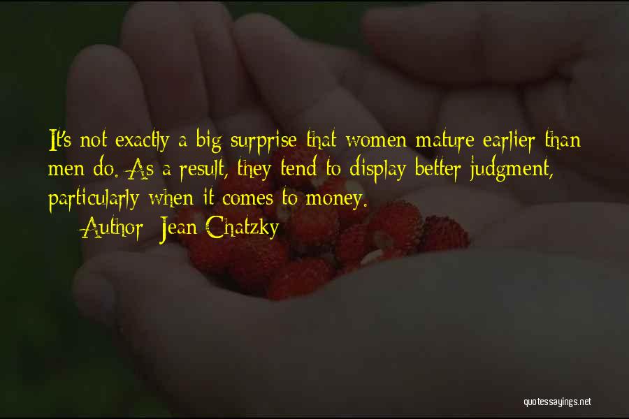 Jean Chatzky Quotes: It's Not Exactly A Big Surprise That Women Mature Earlier Than Men Do. As A Result, They Tend To Display