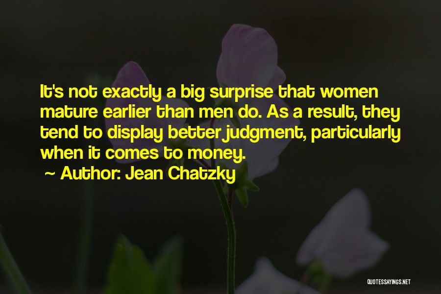 Jean Chatzky Quotes: It's Not Exactly A Big Surprise That Women Mature Earlier Than Men Do. As A Result, They Tend To Display