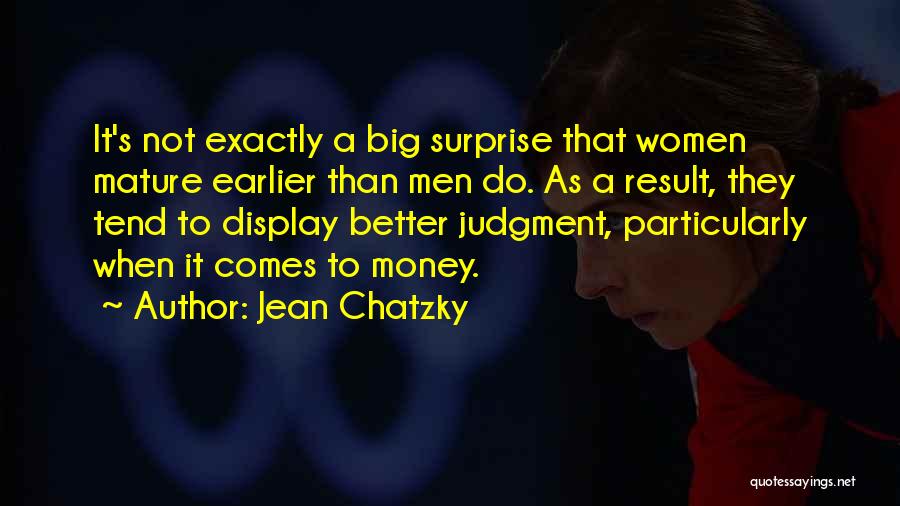 Jean Chatzky Quotes: It's Not Exactly A Big Surprise That Women Mature Earlier Than Men Do. As A Result, They Tend To Display