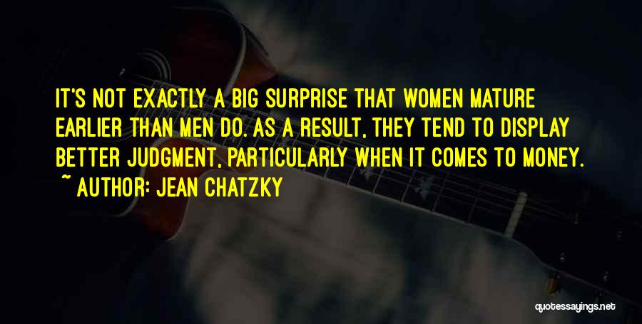 Jean Chatzky Quotes: It's Not Exactly A Big Surprise That Women Mature Earlier Than Men Do. As A Result, They Tend To Display