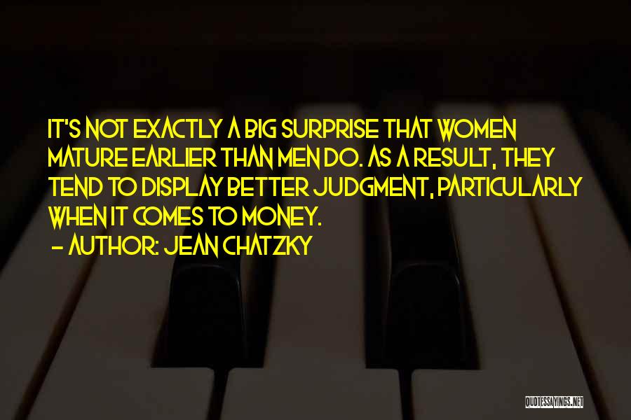 Jean Chatzky Quotes: It's Not Exactly A Big Surprise That Women Mature Earlier Than Men Do. As A Result, They Tend To Display