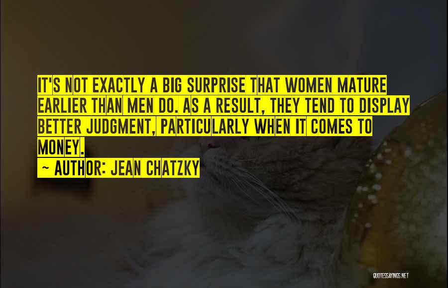 Jean Chatzky Quotes: It's Not Exactly A Big Surprise That Women Mature Earlier Than Men Do. As A Result, They Tend To Display