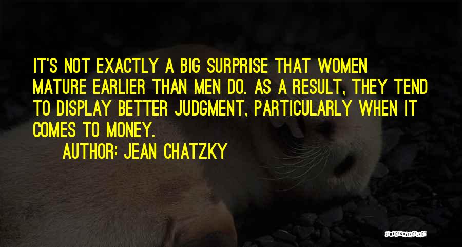 Jean Chatzky Quotes: It's Not Exactly A Big Surprise That Women Mature Earlier Than Men Do. As A Result, They Tend To Display