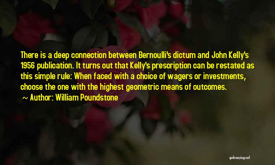 William Poundstone Quotes: There Is A Deep Connection Between Bernoulli's Dictum And John Kelly's 1956 Publication. It Turns Out That Kelly's Prescription Can