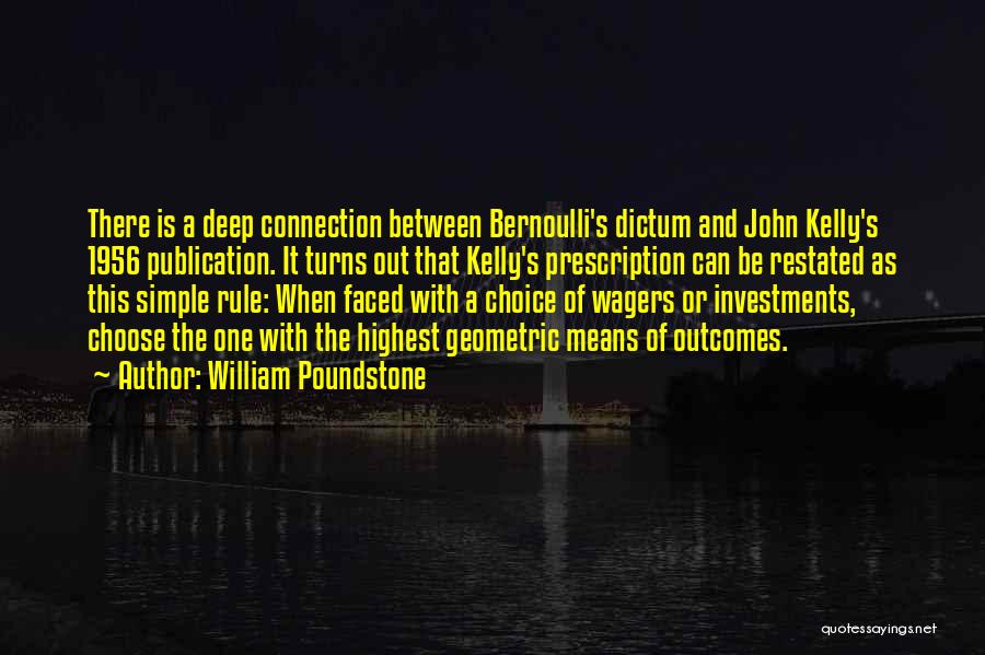 William Poundstone Quotes: There Is A Deep Connection Between Bernoulli's Dictum And John Kelly's 1956 Publication. It Turns Out That Kelly's Prescription Can