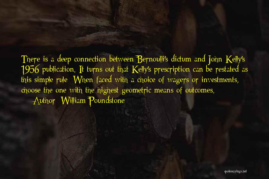 William Poundstone Quotes: There Is A Deep Connection Between Bernoulli's Dictum And John Kelly's 1956 Publication. It Turns Out That Kelly's Prescription Can