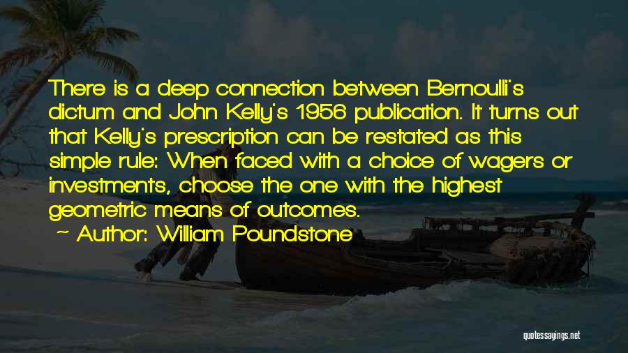 William Poundstone Quotes: There Is A Deep Connection Between Bernoulli's Dictum And John Kelly's 1956 Publication. It Turns Out That Kelly's Prescription Can