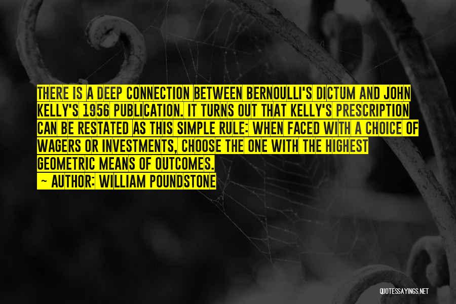 William Poundstone Quotes: There Is A Deep Connection Between Bernoulli's Dictum And John Kelly's 1956 Publication. It Turns Out That Kelly's Prescription Can