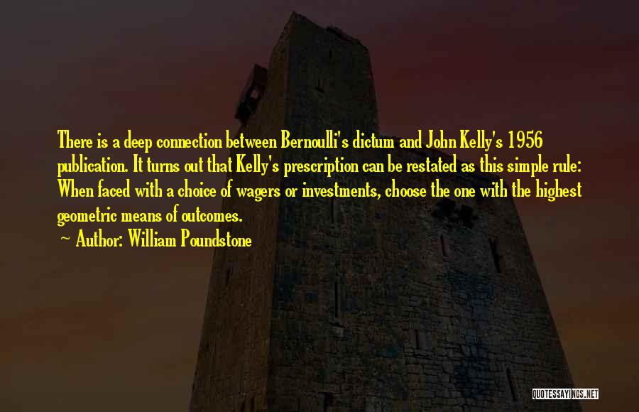 William Poundstone Quotes: There Is A Deep Connection Between Bernoulli's Dictum And John Kelly's 1956 Publication. It Turns Out That Kelly's Prescription Can