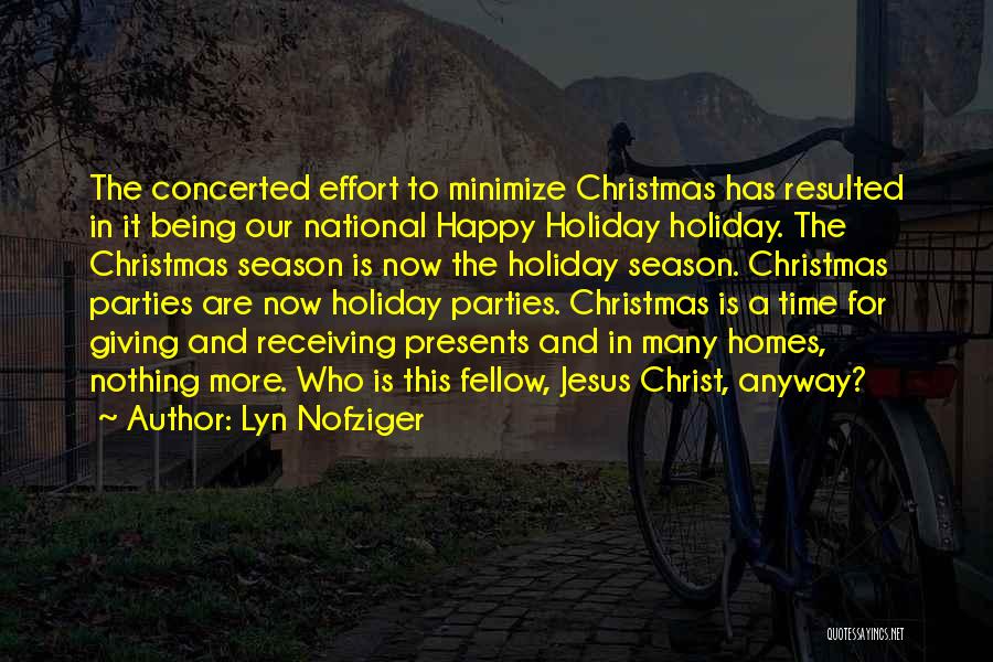 Lyn Nofziger Quotes: The Concerted Effort To Minimize Christmas Has Resulted In It Being Our National Happy Holiday Holiday. The Christmas Season Is