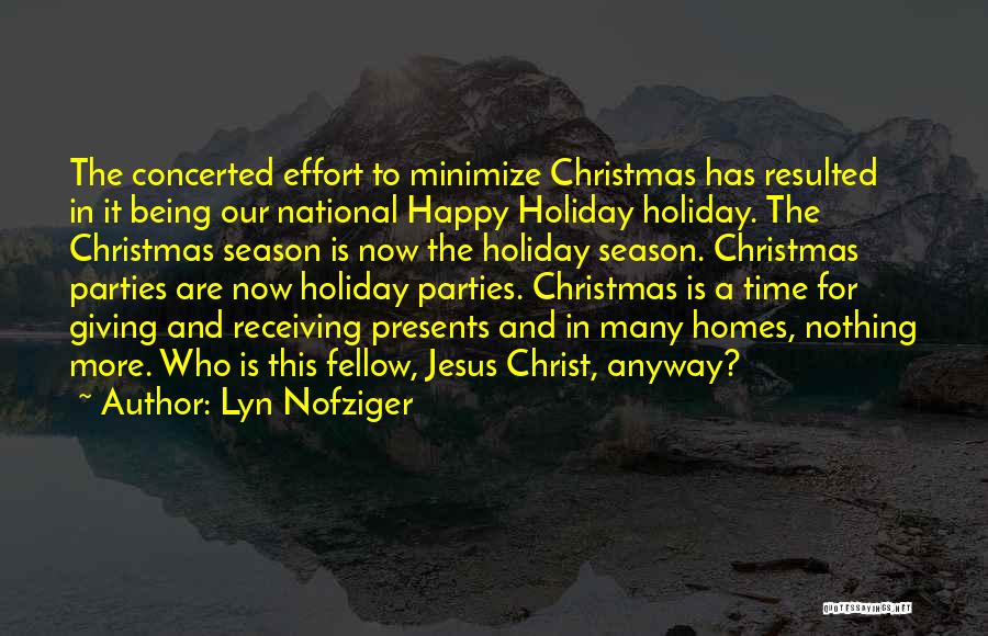 Lyn Nofziger Quotes: The Concerted Effort To Minimize Christmas Has Resulted In It Being Our National Happy Holiday Holiday. The Christmas Season Is