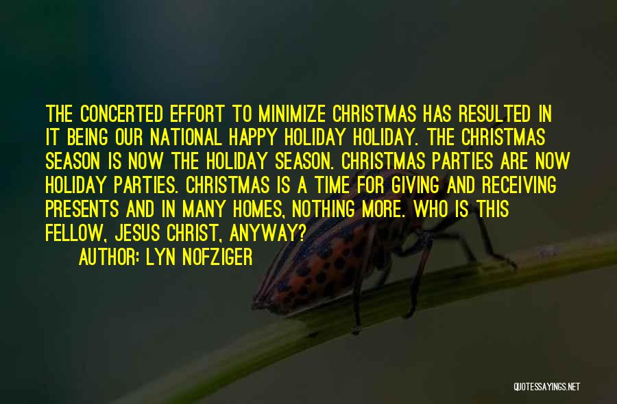 Lyn Nofziger Quotes: The Concerted Effort To Minimize Christmas Has Resulted In It Being Our National Happy Holiday Holiday. The Christmas Season Is