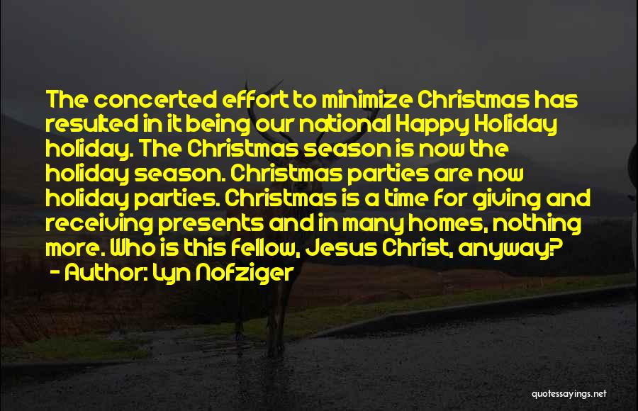 Lyn Nofziger Quotes: The Concerted Effort To Minimize Christmas Has Resulted In It Being Our National Happy Holiday Holiday. The Christmas Season Is