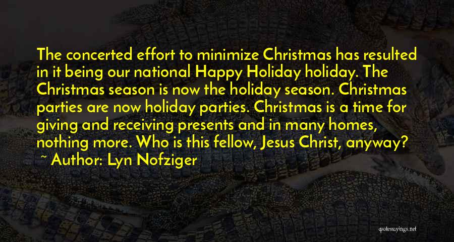 Lyn Nofziger Quotes: The Concerted Effort To Minimize Christmas Has Resulted In It Being Our National Happy Holiday Holiday. The Christmas Season Is