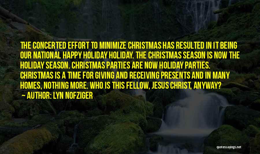 Lyn Nofziger Quotes: The Concerted Effort To Minimize Christmas Has Resulted In It Being Our National Happy Holiday Holiday. The Christmas Season Is