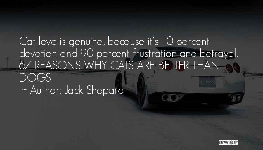 Jack Shepard Quotes: Cat Love Is Genuine, Because It's 10 Percent Devotion And 90 Percent Frustration And Betrayal. - 67 Reasons Why Cats