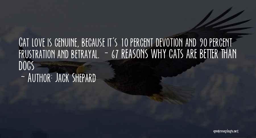 Jack Shepard Quotes: Cat Love Is Genuine, Because It's 10 Percent Devotion And 90 Percent Frustration And Betrayal. - 67 Reasons Why Cats