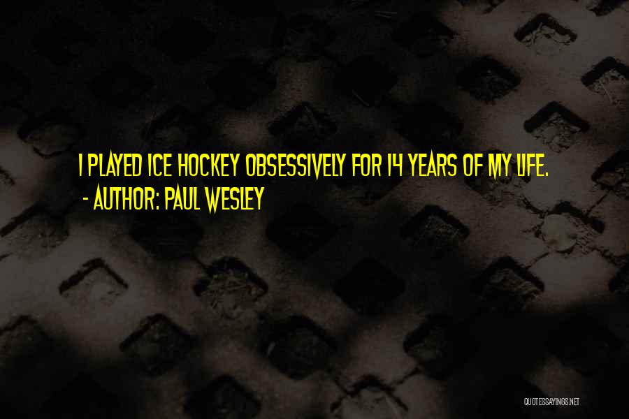 Paul Wesley Quotes: I Played Ice Hockey Obsessively For 14 Years Of My Life.