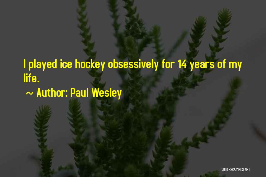 Paul Wesley Quotes: I Played Ice Hockey Obsessively For 14 Years Of My Life.