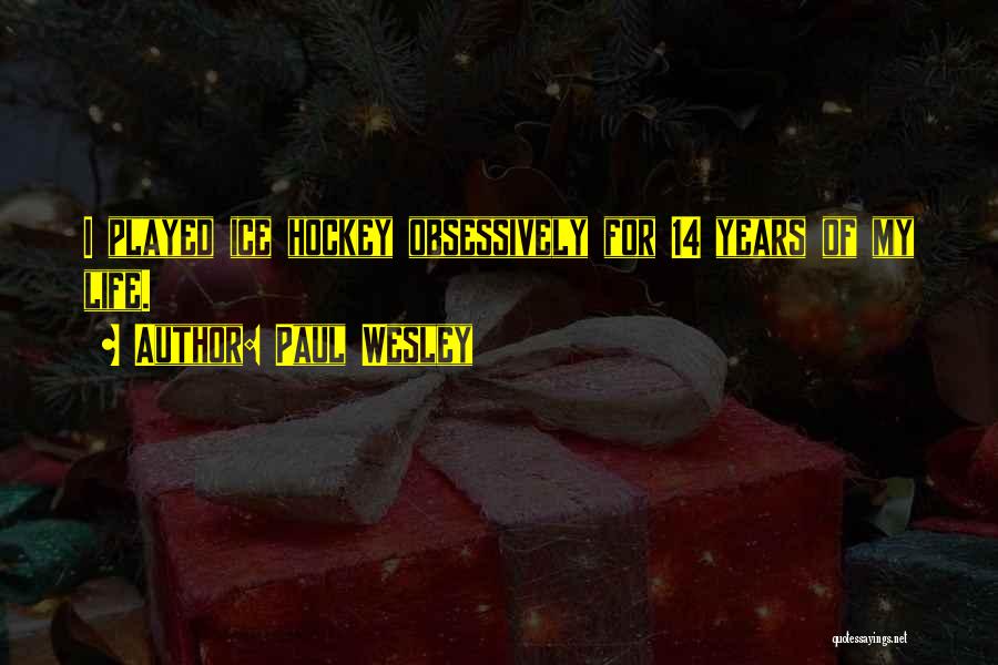 Paul Wesley Quotes: I Played Ice Hockey Obsessively For 14 Years Of My Life.