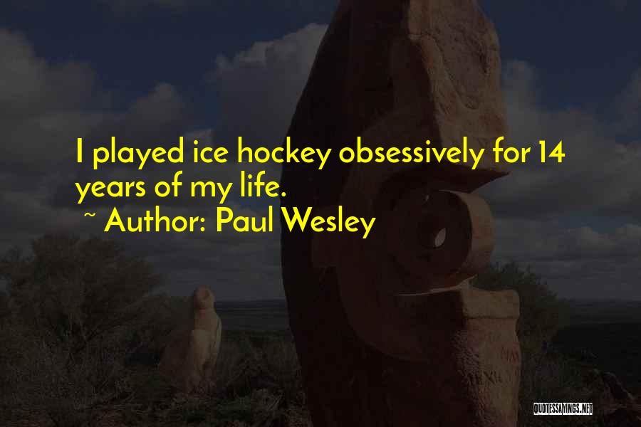 Paul Wesley Quotes: I Played Ice Hockey Obsessively For 14 Years Of My Life.