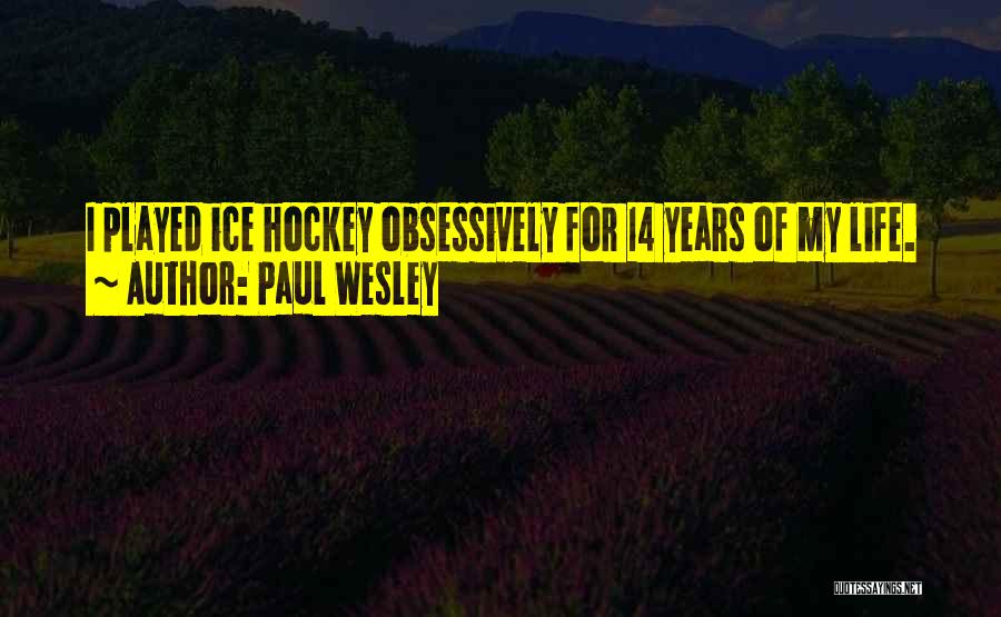 Paul Wesley Quotes: I Played Ice Hockey Obsessively For 14 Years Of My Life.