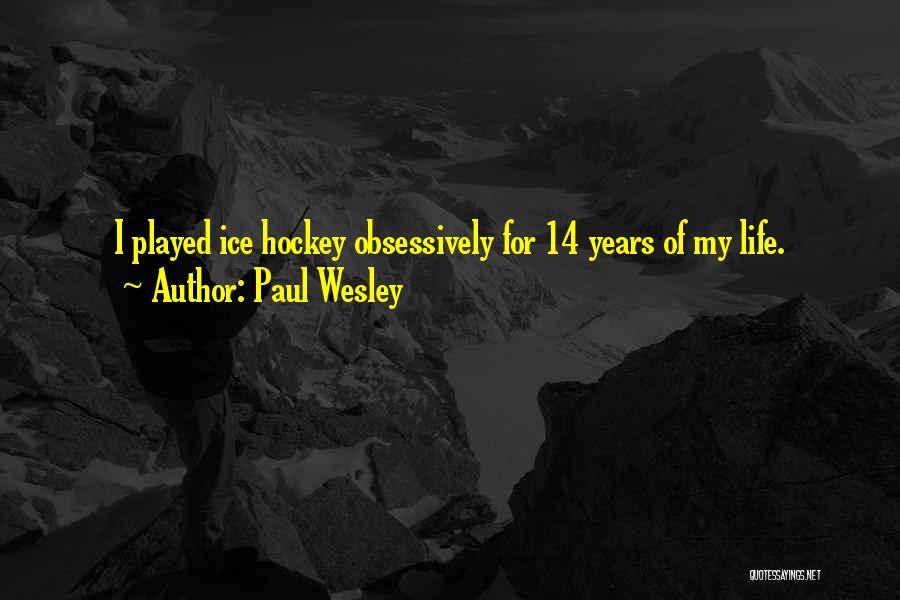 Paul Wesley Quotes: I Played Ice Hockey Obsessively For 14 Years Of My Life.