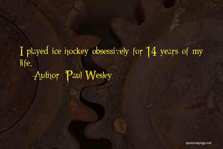 Paul Wesley Quotes: I Played Ice Hockey Obsessively For 14 Years Of My Life.