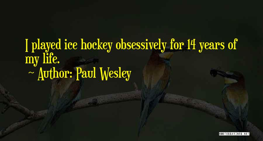 Paul Wesley Quotes: I Played Ice Hockey Obsessively For 14 Years Of My Life.