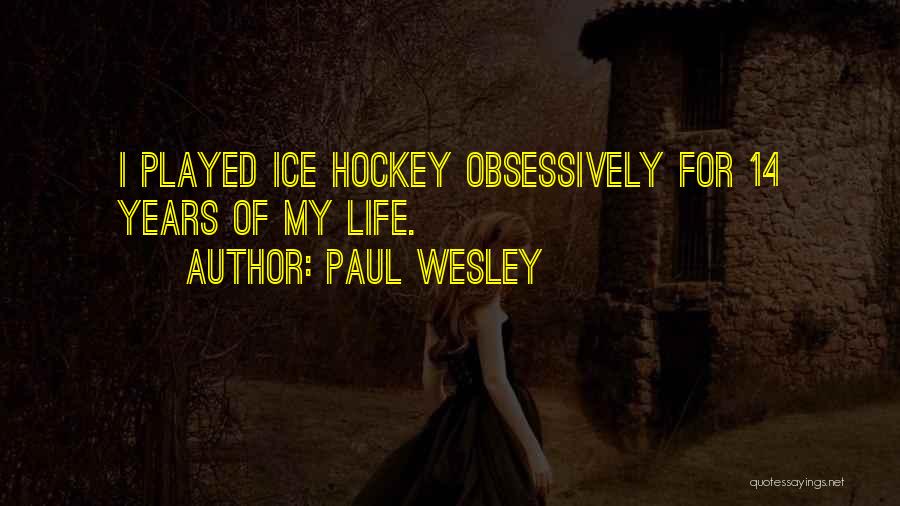 Paul Wesley Quotes: I Played Ice Hockey Obsessively For 14 Years Of My Life.