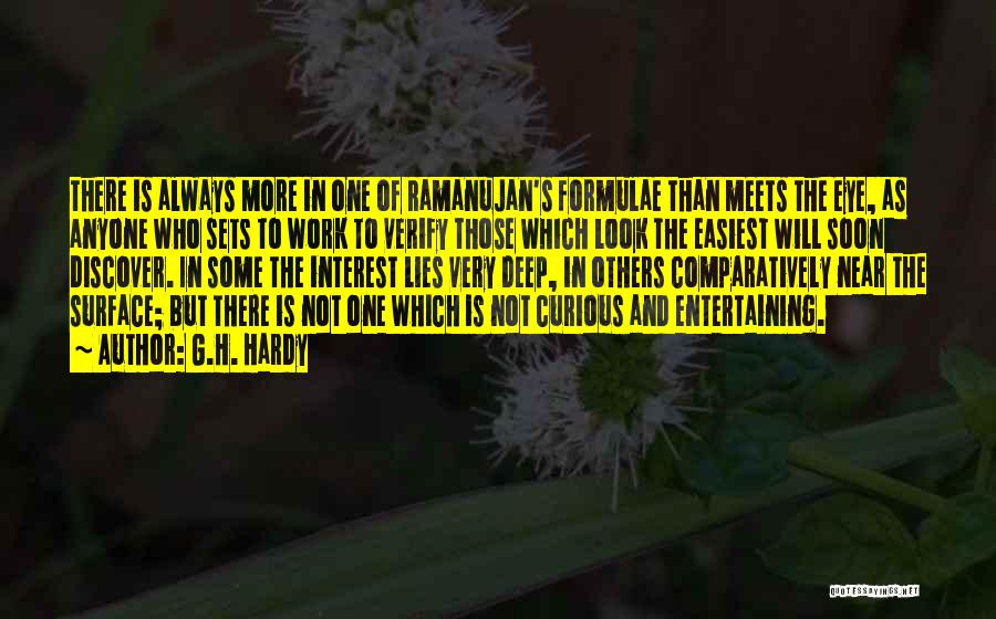 G.H. Hardy Quotes: There Is Always More In One Of Ramanujan's Formulae Than Meets The Eye, As Anyone Who Sets To Work To