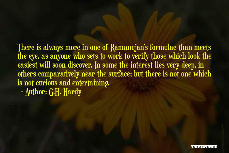 G.H. Hardy Quotes: There Is Always More In One Of Ramanujan's Formulae Than Meets The Eye, As Anyone Who Sets To Work To