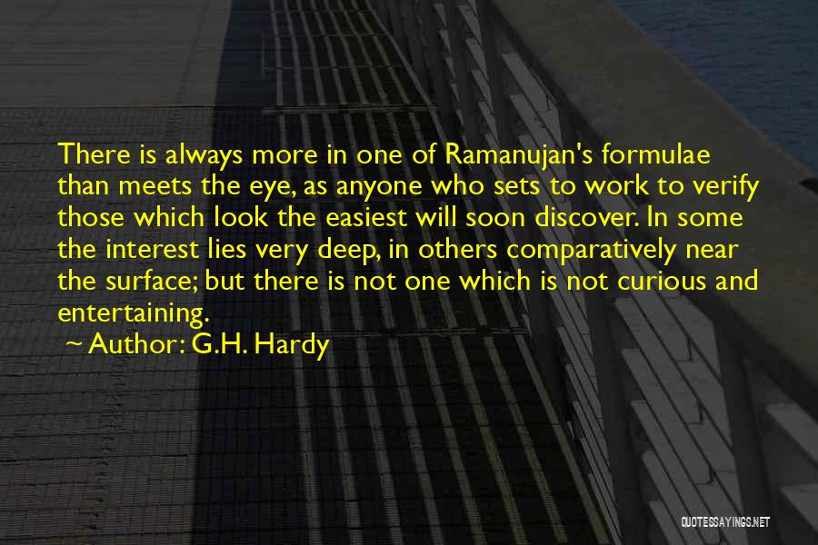 G.H. Hardy Quotes: There Is Always More In One Of Ramanujan's Formulae Than Meets The Eye, As Anyone Who Sets To Work To